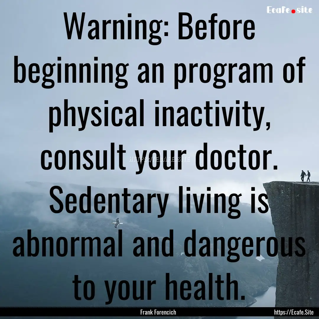 Warning: Before beginning an program of physical.... : Quote by Frank Forencich