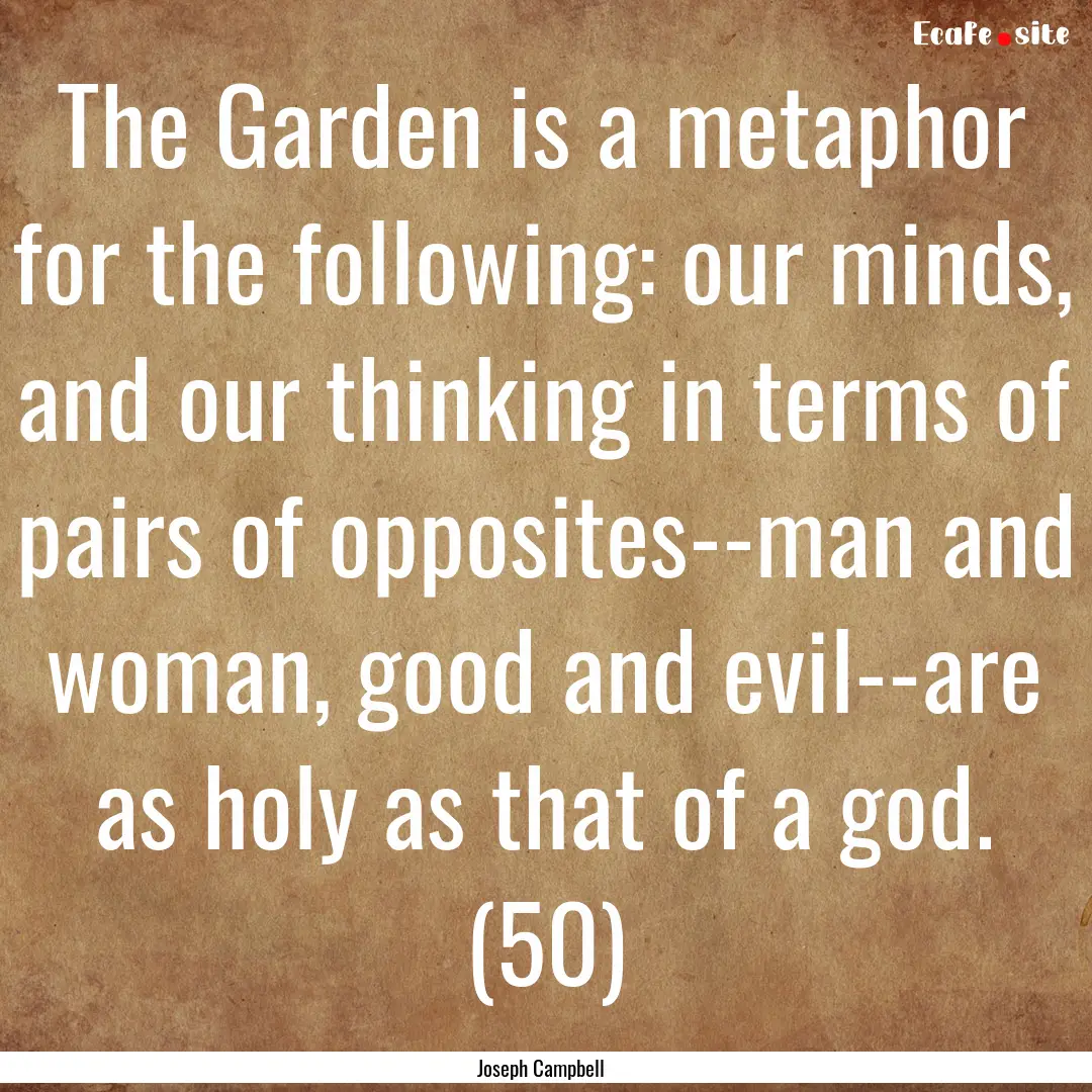 The Garden is a metaphor for the following:.... : Quote by Joseph Campbell