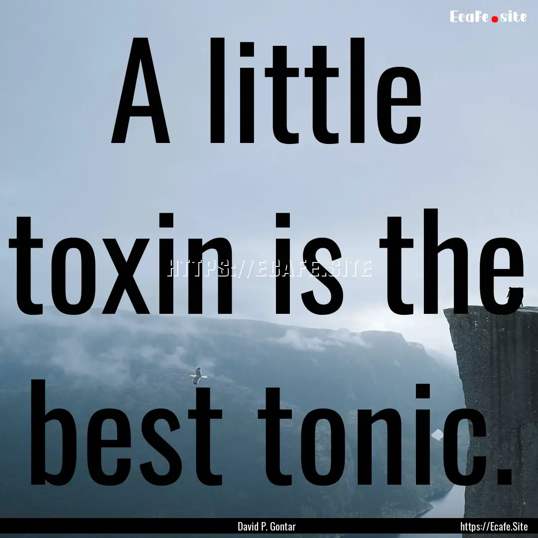 A little toxin is the best tonic. : Quote by David P. Gontar