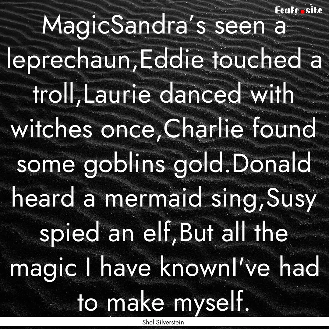 MagicSandra’s seen a leprechaun,Eddie touched.... : Quote by Shel Silverstein