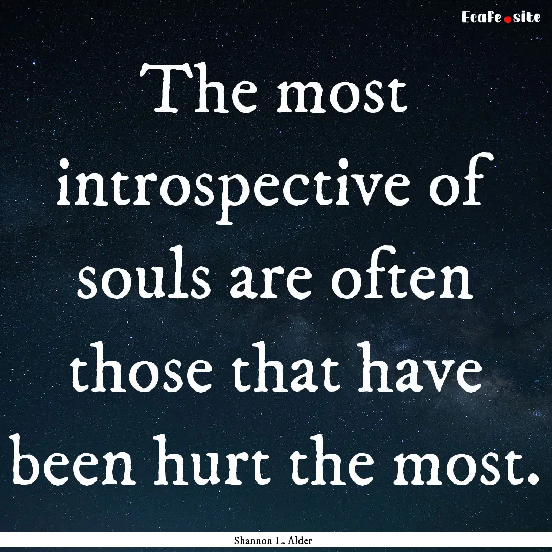 The most introspective of souls are often.... : Quote by Shannon L. Alder