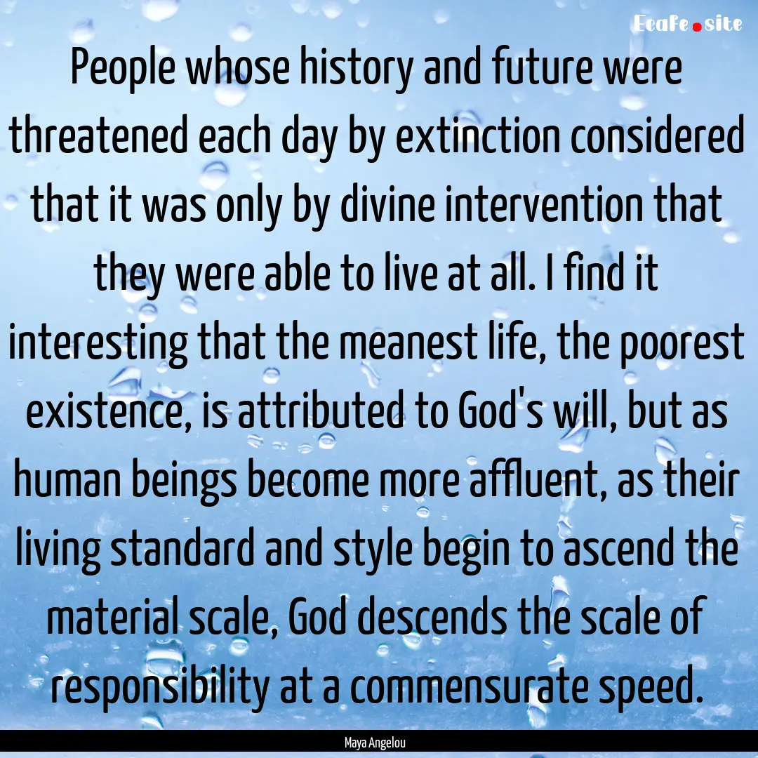 People whose history and future were threatened.... : Quote by Maya Angelou