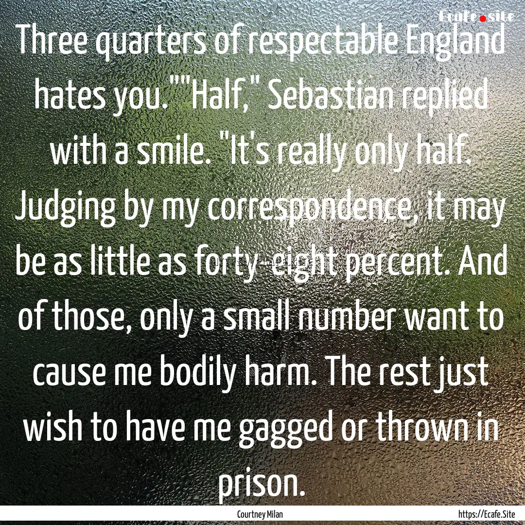 Three quarters of respectable England hates.... : Quote by Courtney Milan