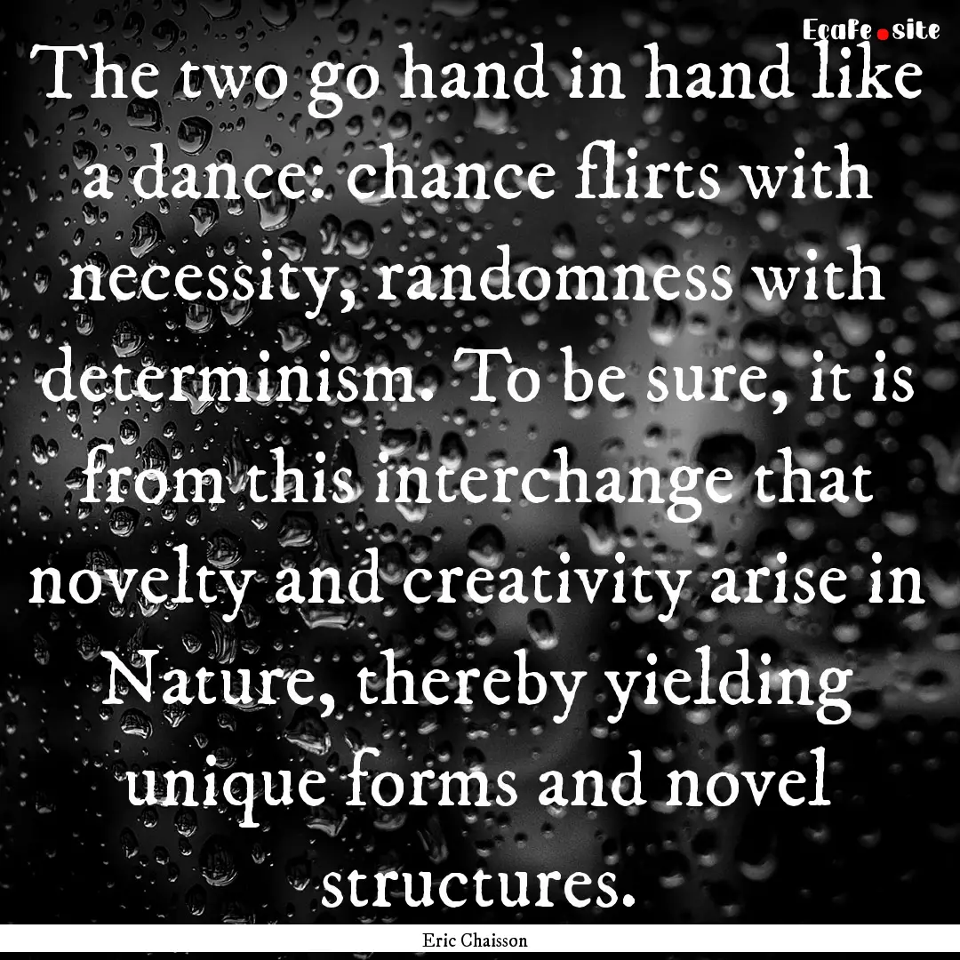 The two go hand in hand like a dance: chance.... : Quote by Eric Chaisson