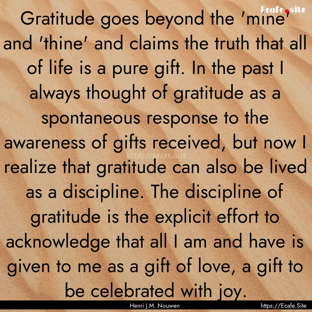 Gratitude goes beyond the 'mine' and 'thine'.... : Quote by Henri J.M. Nouwen