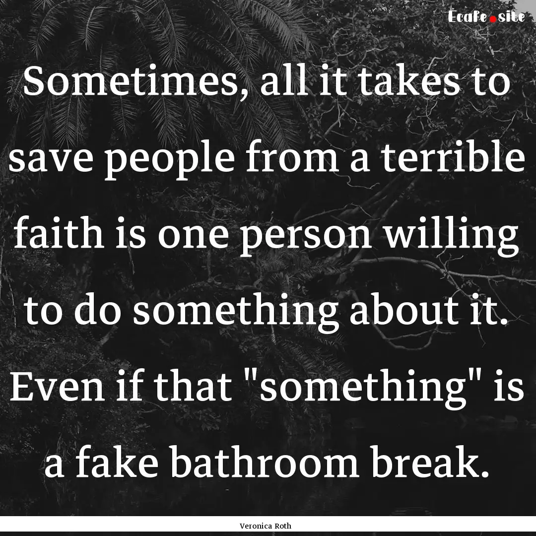 Sometimes, all it takes to save people from.... : Quote by Veronica Roth