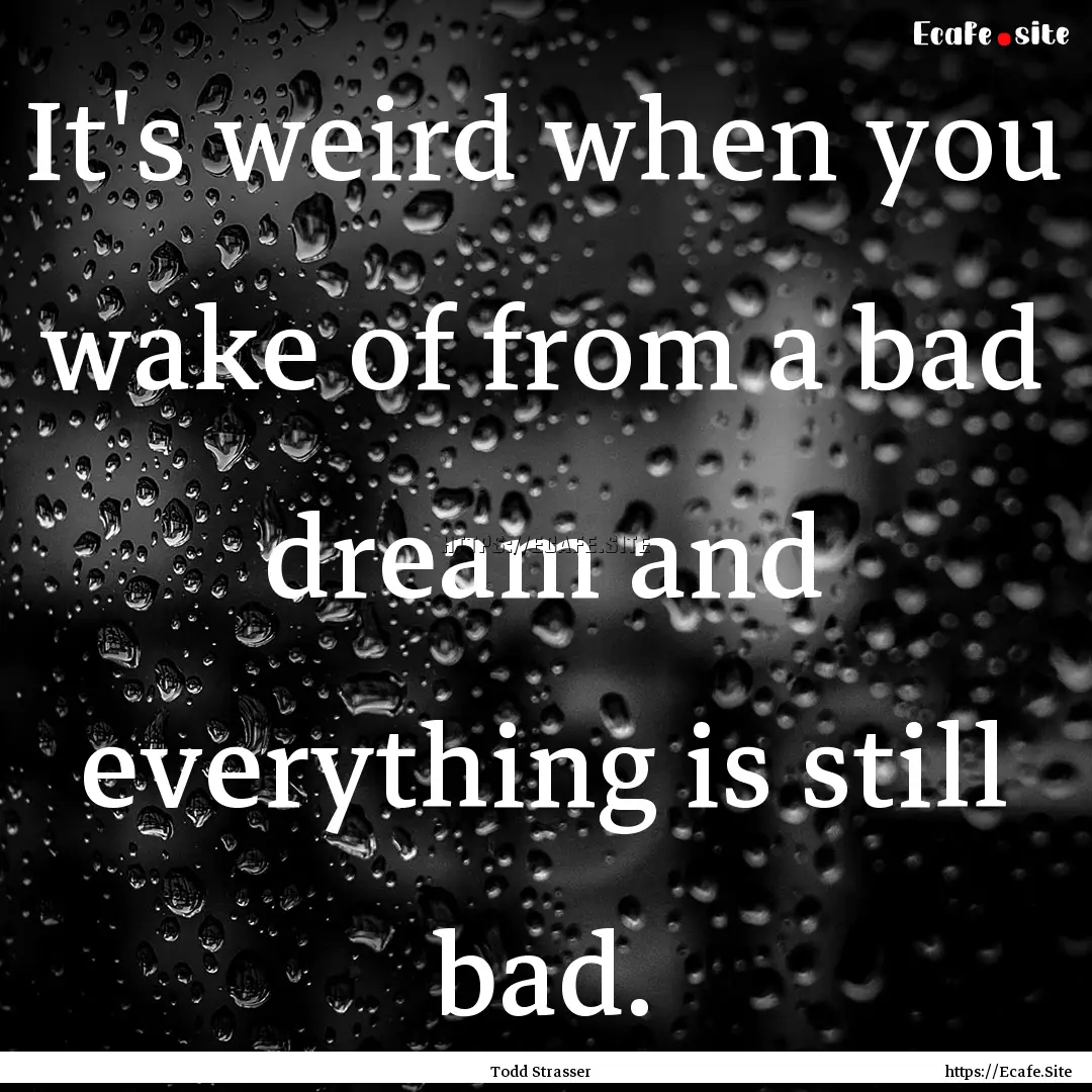 It's weird when you wake of from a bad dream.... : Quote by Todd Strasser