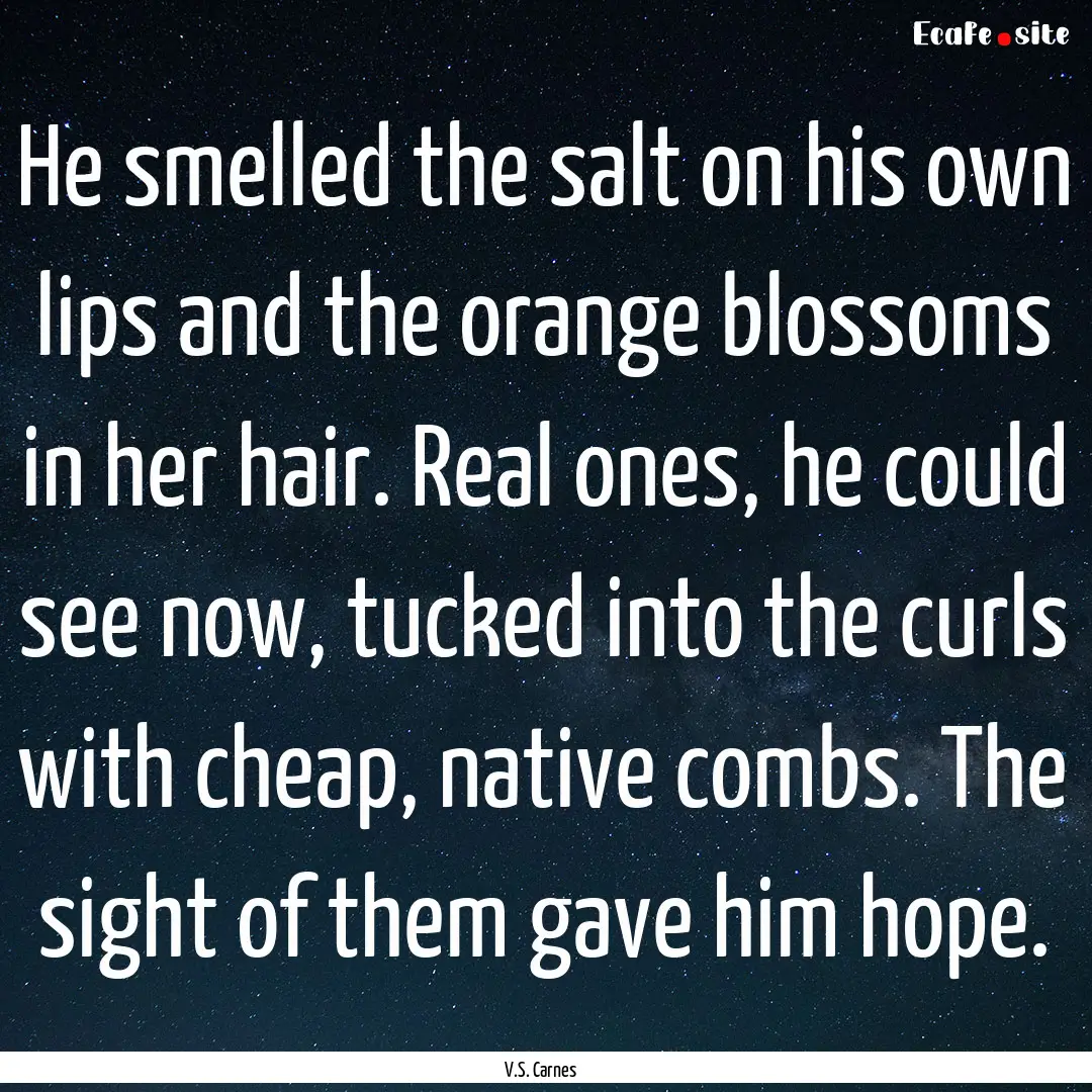 He smelled the salt on his own lips and the.... : Quote by V.S. Carnes