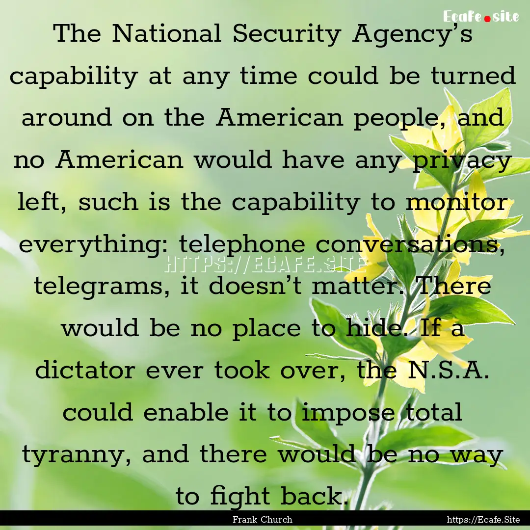 The National Security Agency’s capability.... : Quote by Frank Church