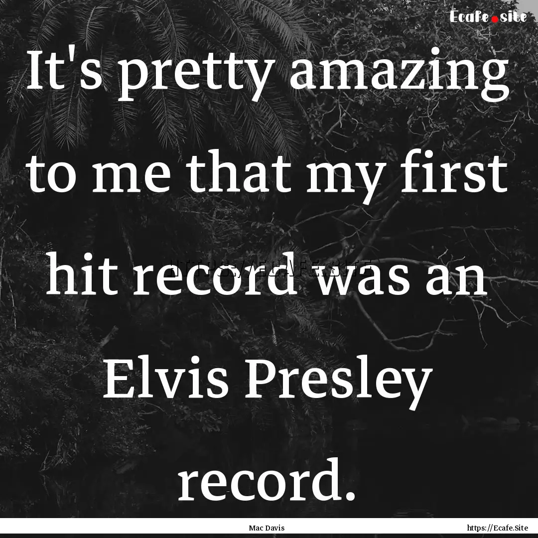 It's pretty amazing to me that my first hit.... : Quote by Mac Davis