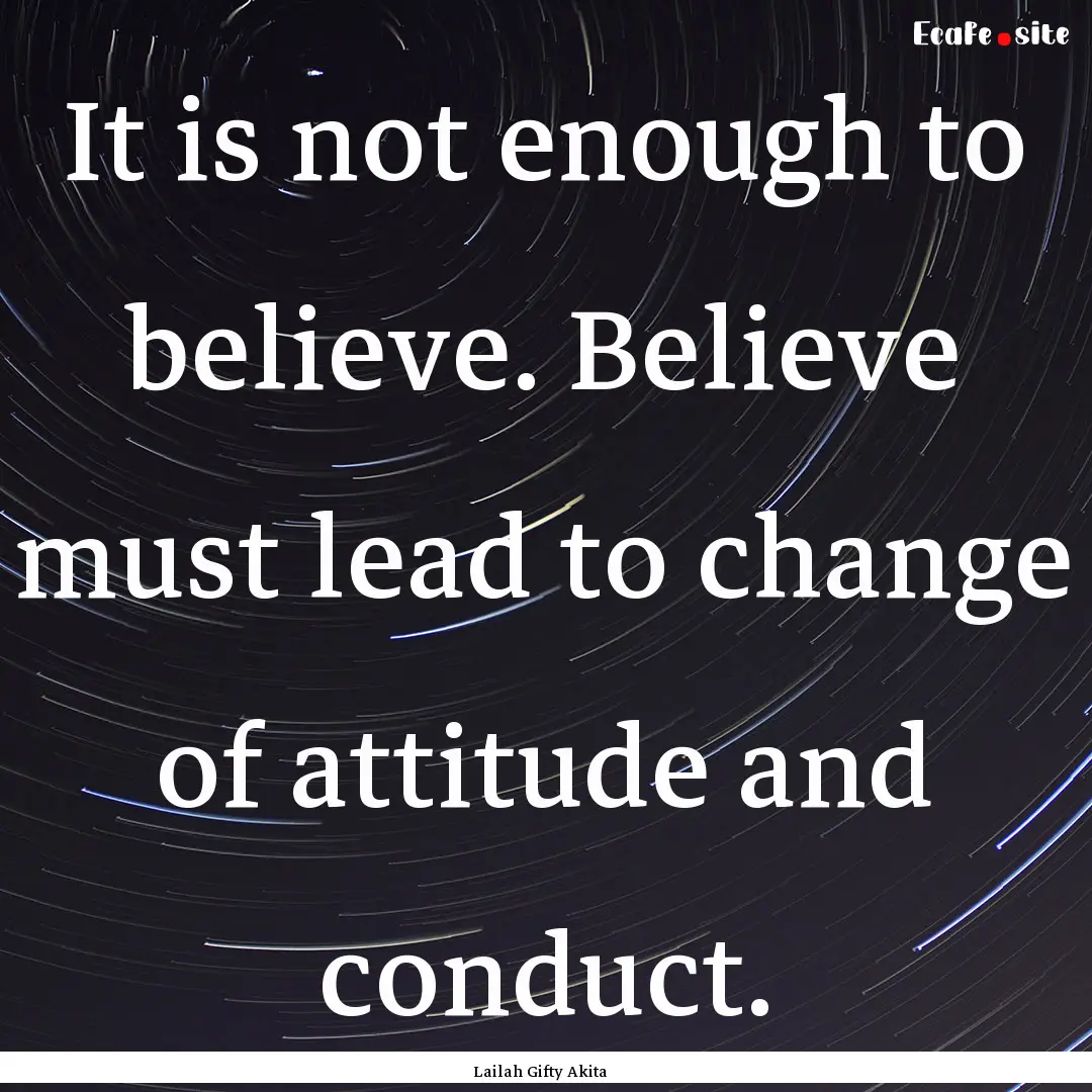 It is not enough to believe. Believe must.... : Quote by Lailah Gifty Akita