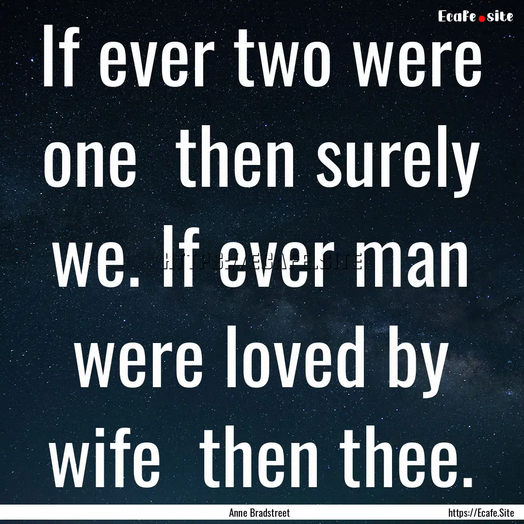 If ever two were one then surely we. If.... : Quote by Anne Bradstreet