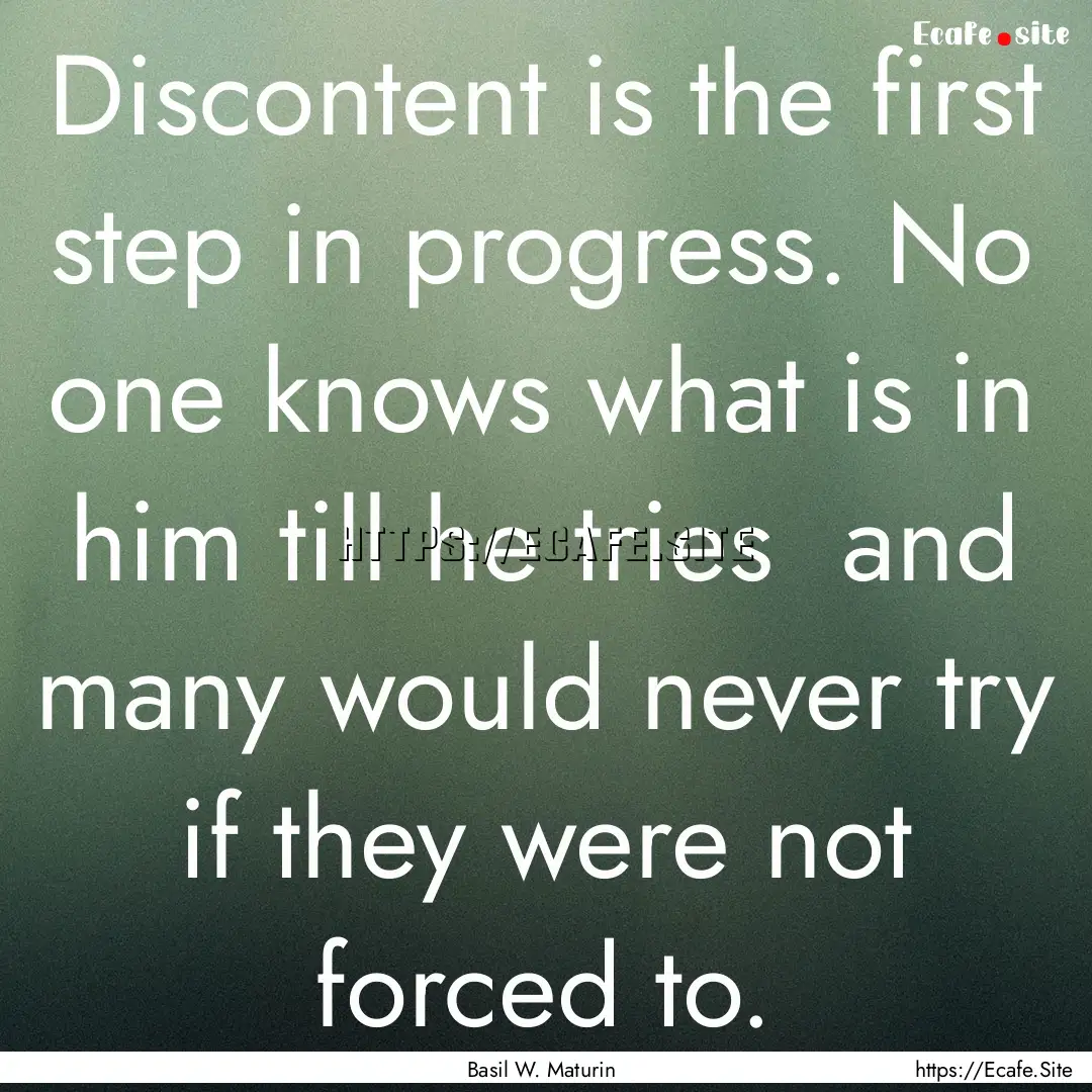 Discontent is the first step in progress..... : Quote by Basil W. Maturin