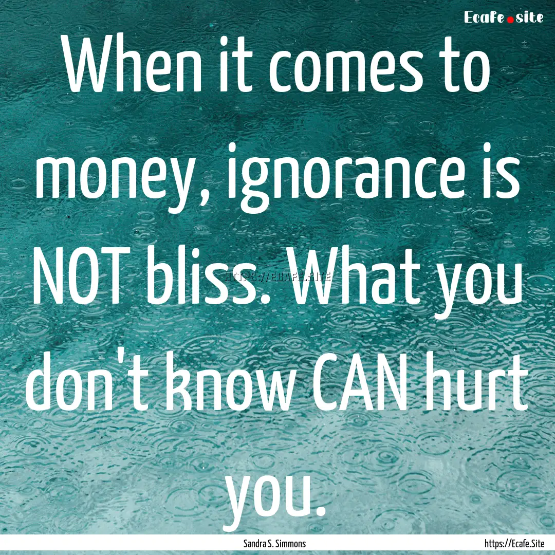 When it comes to money, ignorance is NOT.... : Quote by Sandra S. Simmons