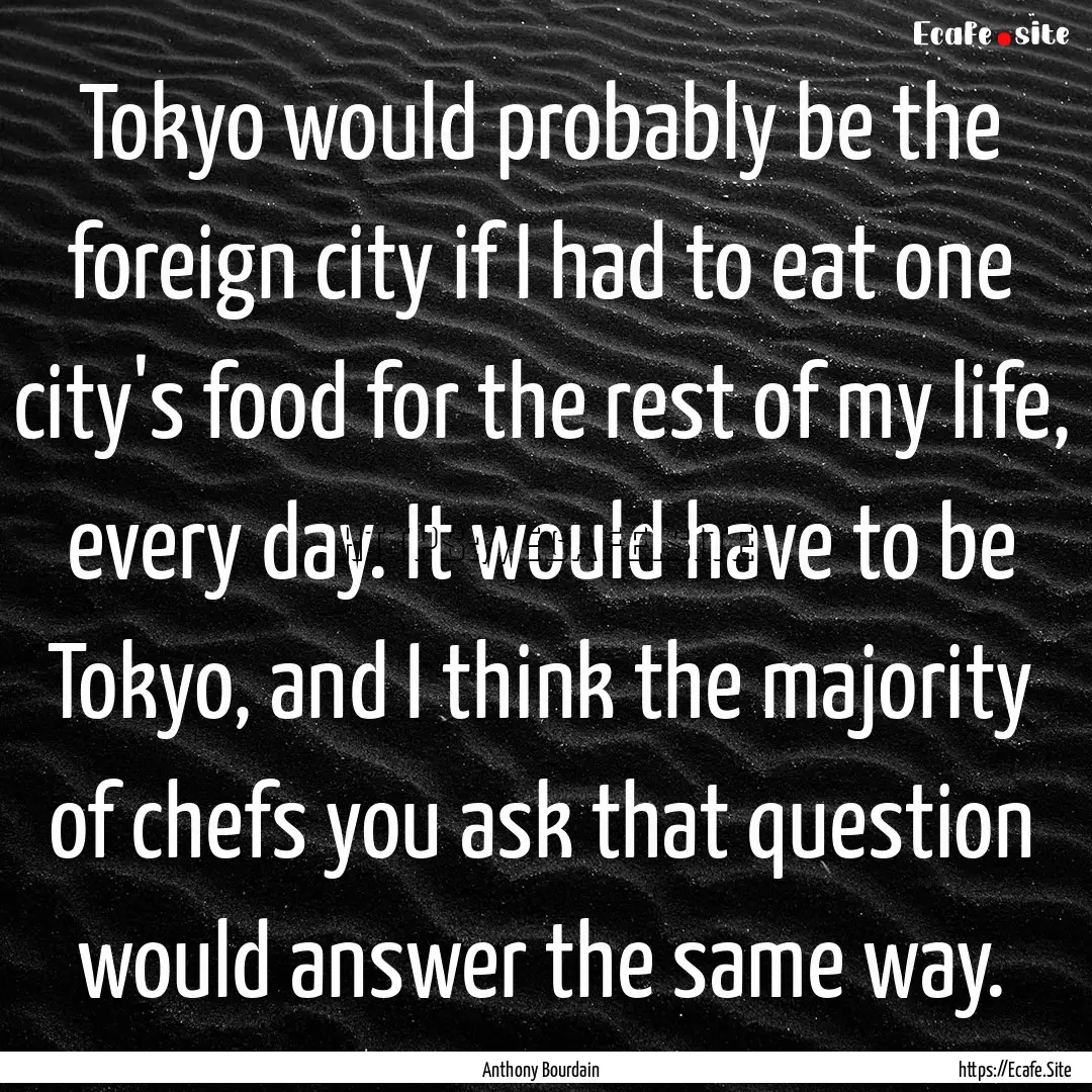 Tokyo would probably be the foreign city.... : Quote by Anthony Bourdain