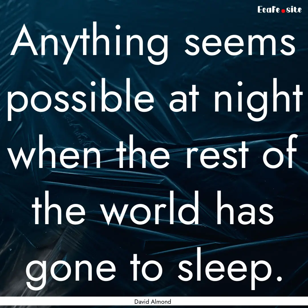 Anything seems possible at night when the.... : Quote by David Almond