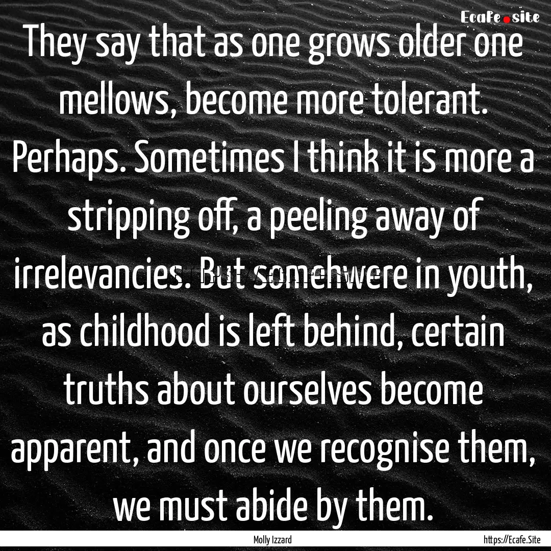 They say that as one grows older one mellows,.... : Quote by Molly Izzard