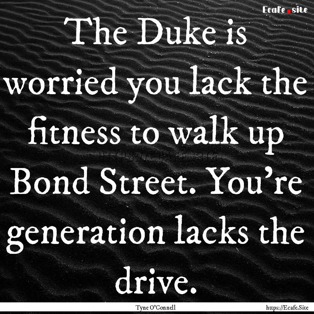 The Duke is worried you lack the fitness.... : Quote by Tyne O'Connell