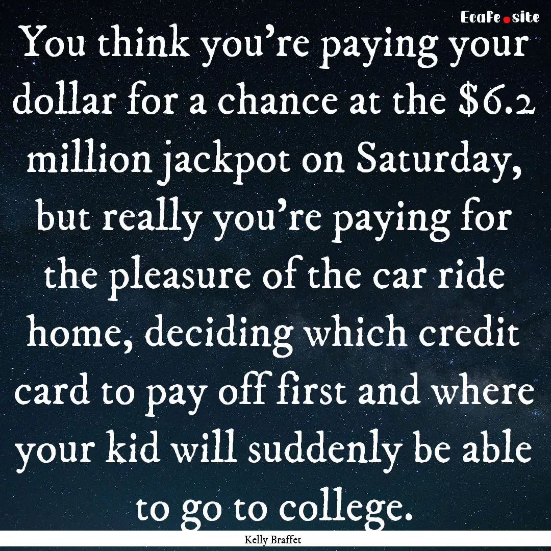 You think you're paying your dollar for a.... : Quote by Kelly Braffet