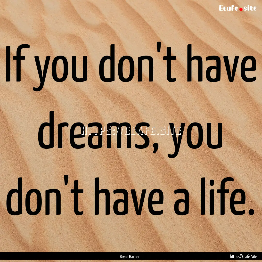 If you don't have dreams, you don't have.... : Quote by Bryce Harper