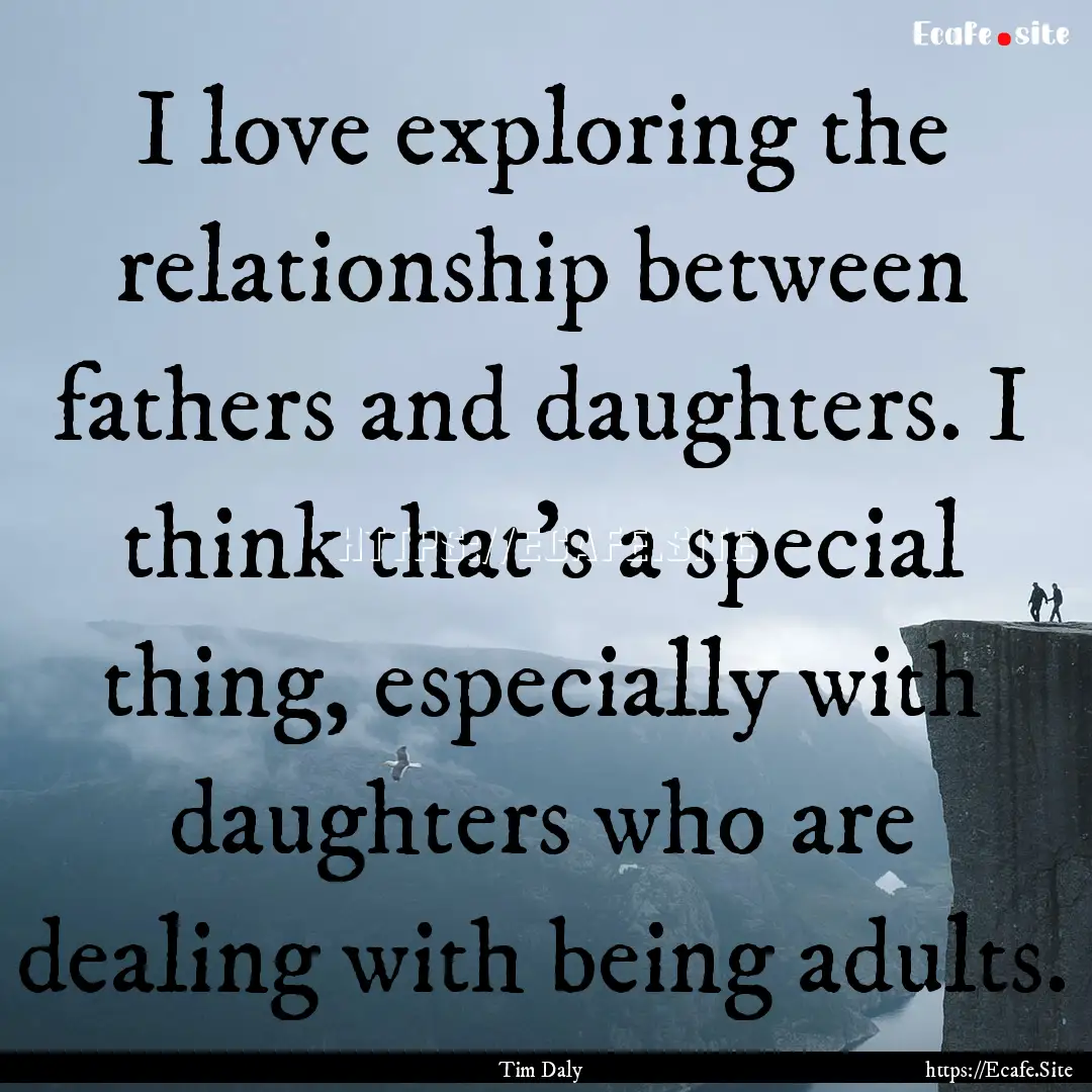 I love exploring the relationship between.... : Quote by Tim Daly