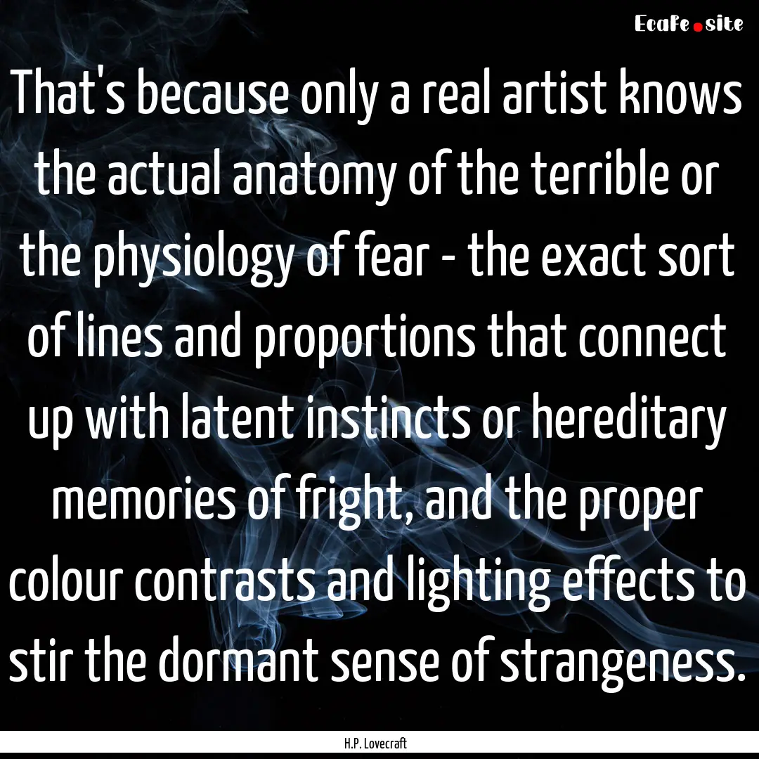 That's because only a real artist knows the.... : Quote by H.P. Lovecraft