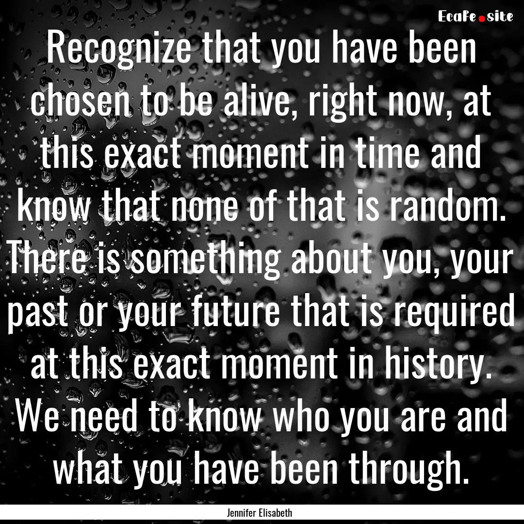 Recognize that you have been chosen to be.... : Quote by Jennifer Elisabeth