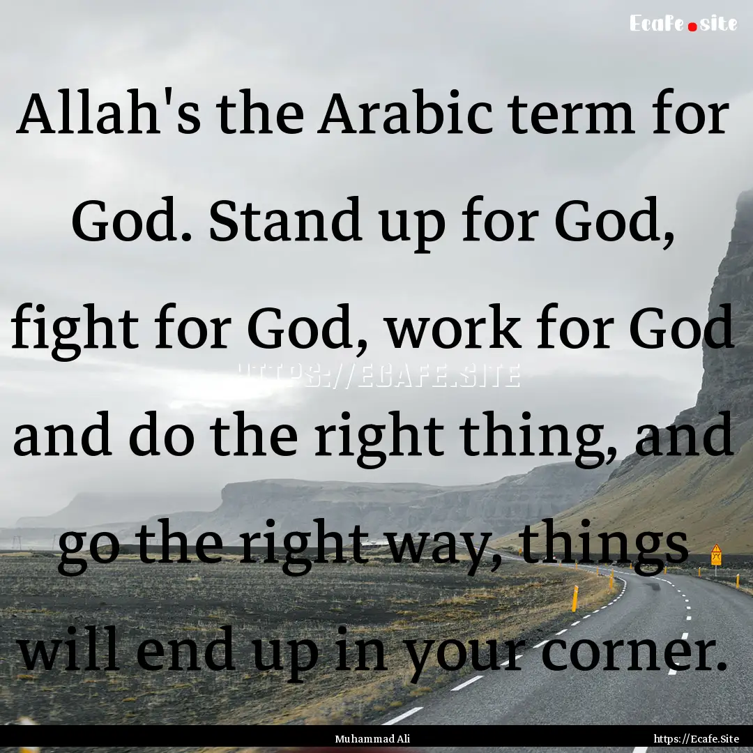 Allah's the Arabic term for God. Stand up.... : Quote by Muhammad Ali