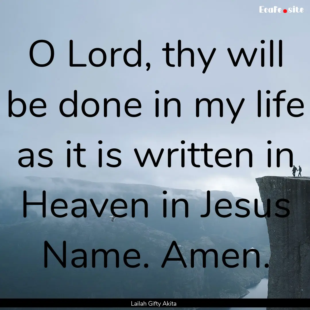 O Lord, thy will be done in my life as it.... : Quote by Lailah Gifty Akita