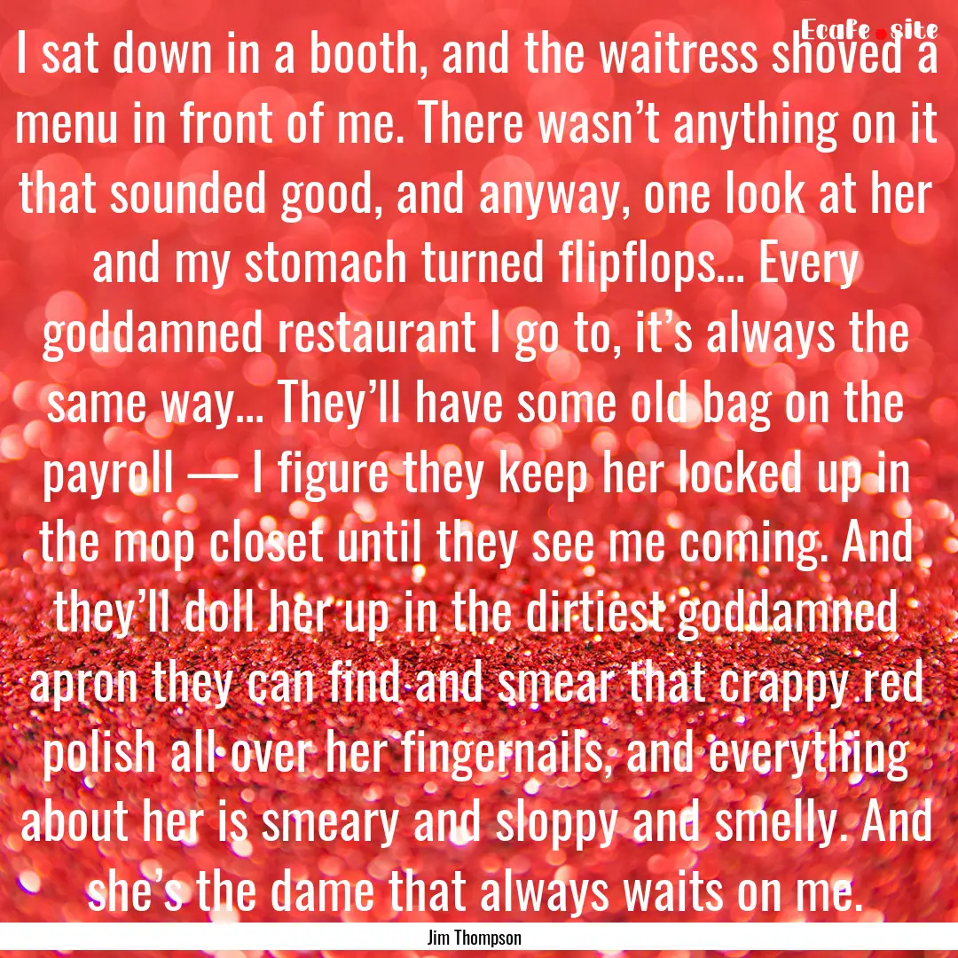 I sat down in a booth, and the waitress shoved.... : Quote by Jim Thompson