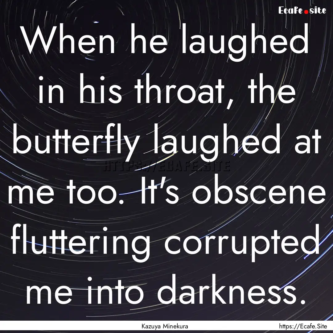 When he laughed in his throat, the butterfly.... : Quote by Kazuya Minekura