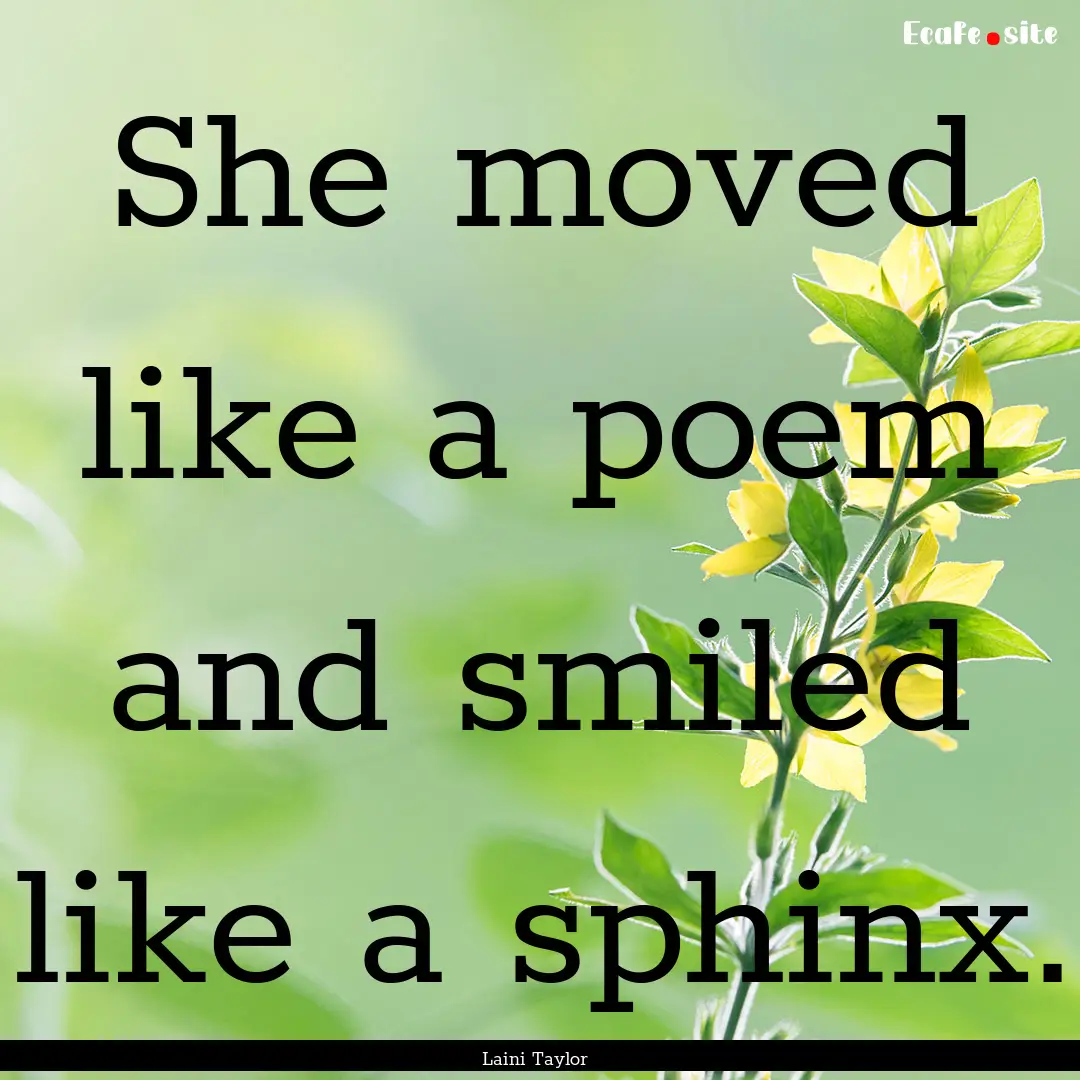 She moved like a poem and smiled like a sphinx..... : Quote by Laini Taylor