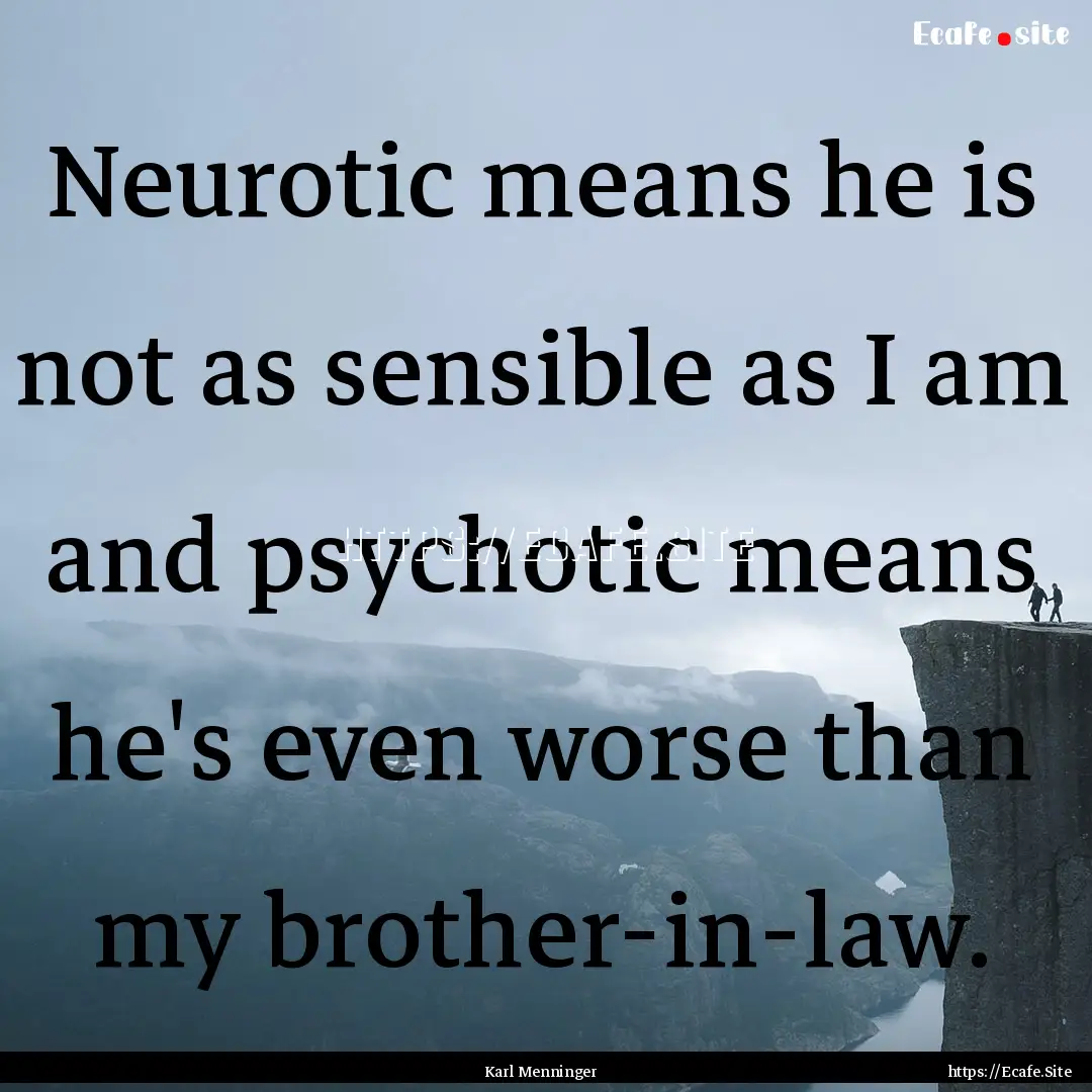 Neurotic means he is not as sensible as I.... : Quote by Karl Menninger