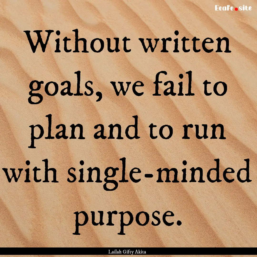 Without written goals, we fail to plan and.... : Quote by Lailah Gifty Akita