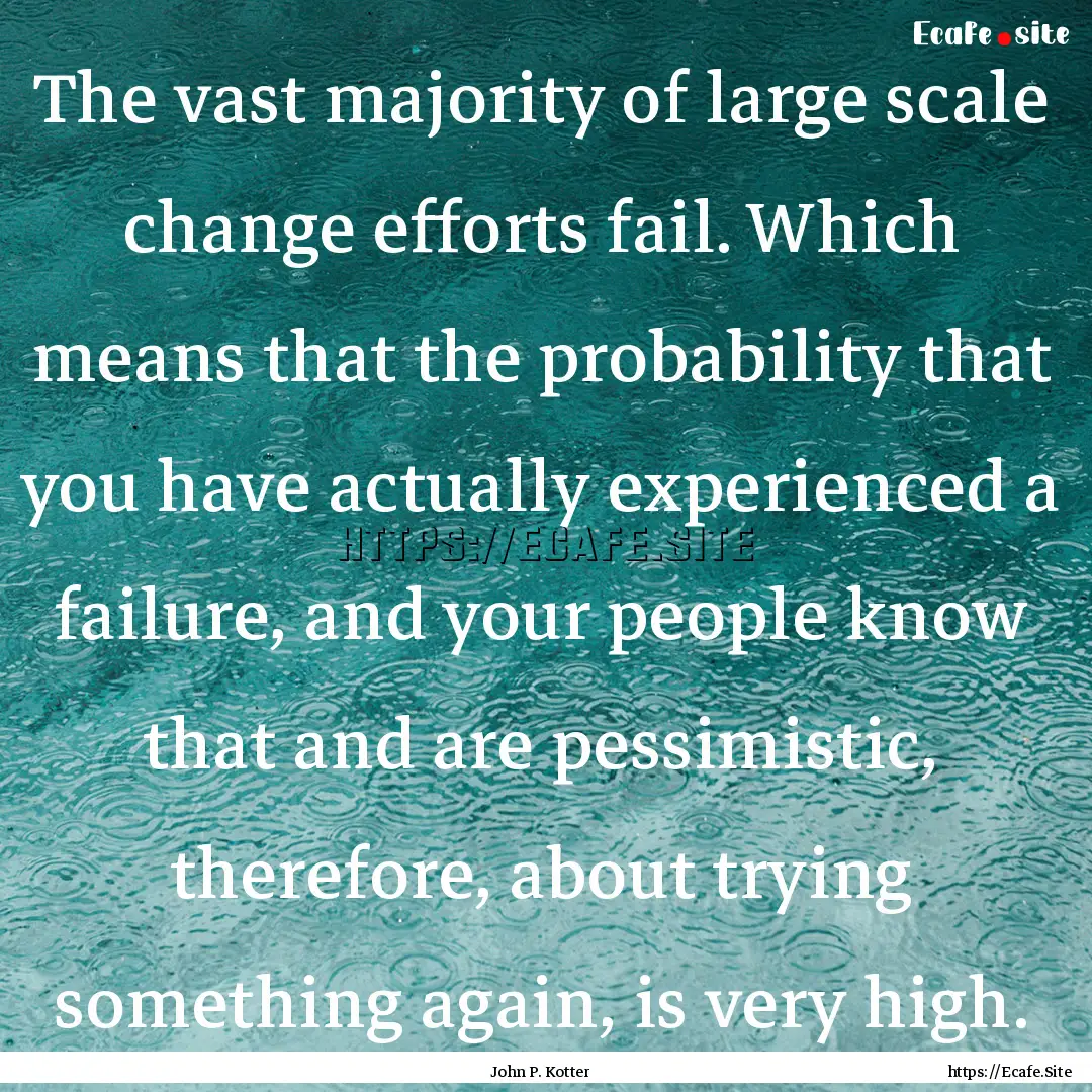 The vast majority of large scale change efforts.... : Quote by John P. Kotter