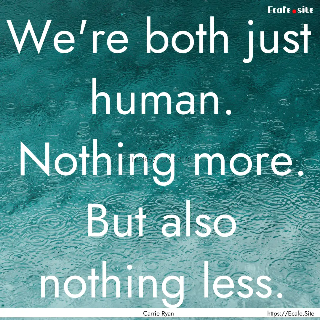 We're both just human. Nothing more. But.... : Quote by Carrie Ryan