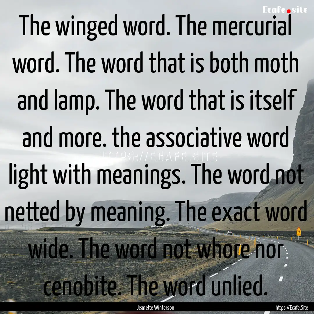 The winged word. The mercurial word. The.... : Quote by Jeanette Winterson