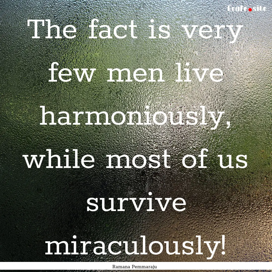 The fact is very few men live harmoniously,.... : Quote by Ramana Pemmaraju