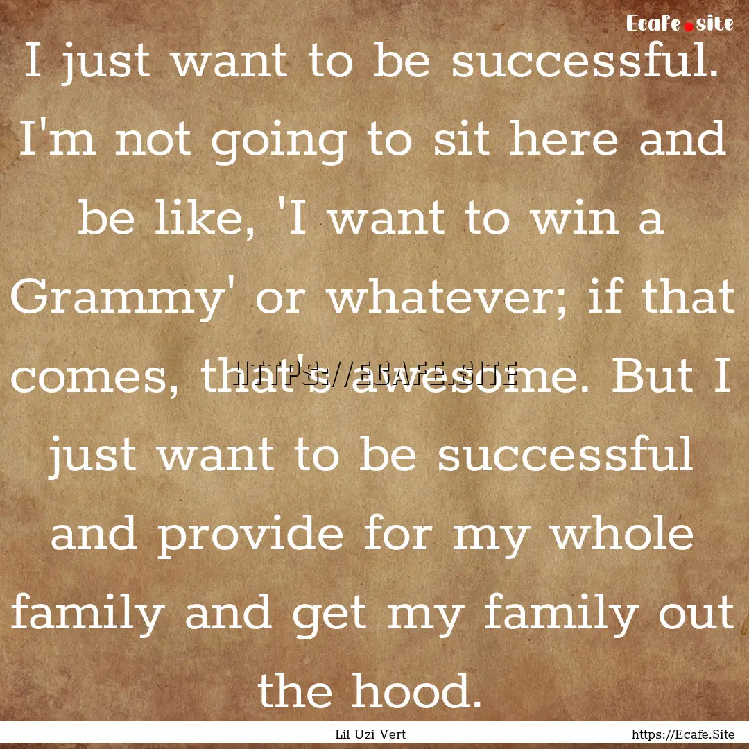 I just want to be successful. I'm not going.... : Quote by Lil Uzi Vert