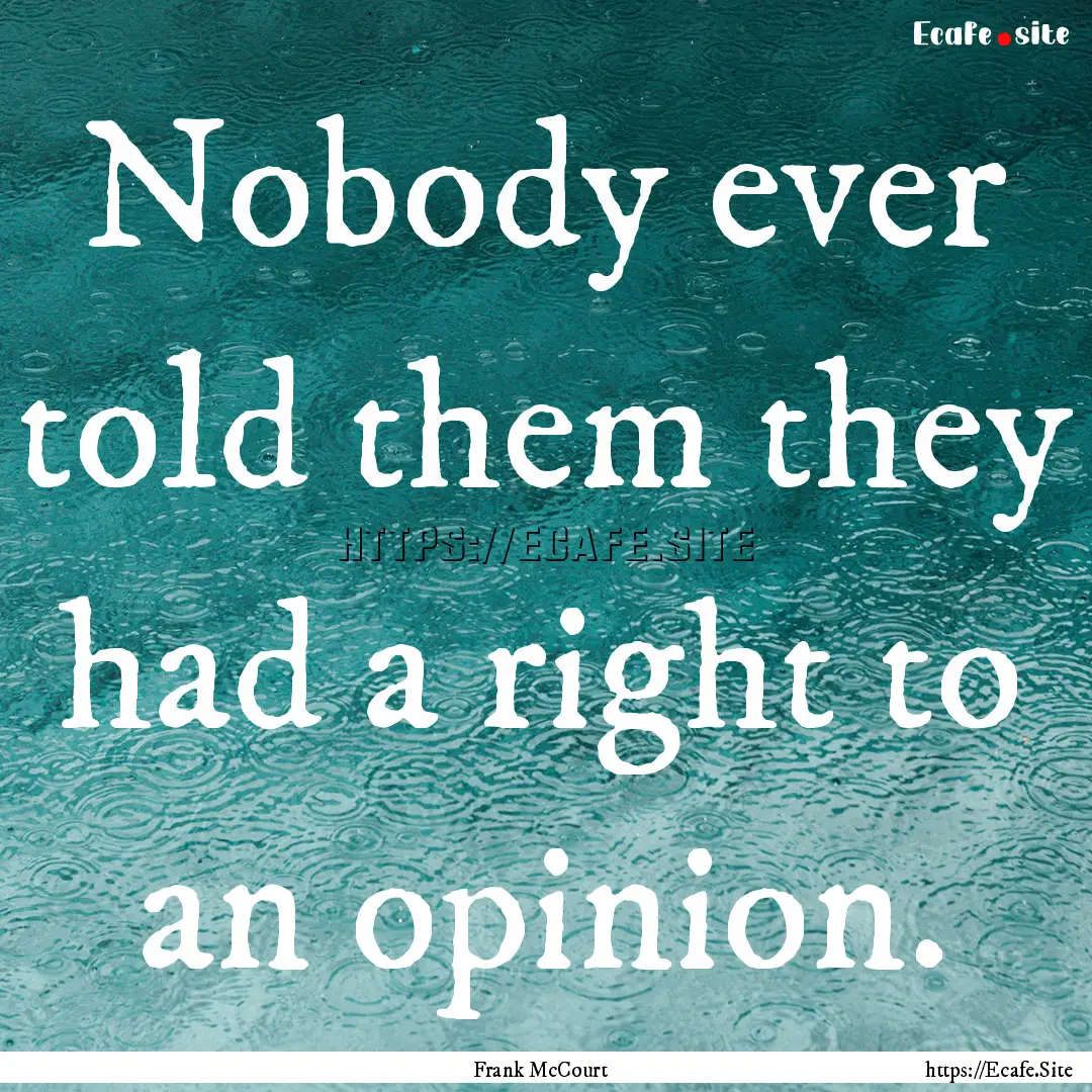 Nobody ever told them they had a right to.... : Quote by Frank McCourt