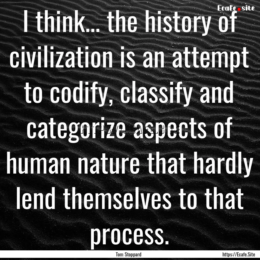 I think... the history of civilization is.... : Quote by Tom Stoppard