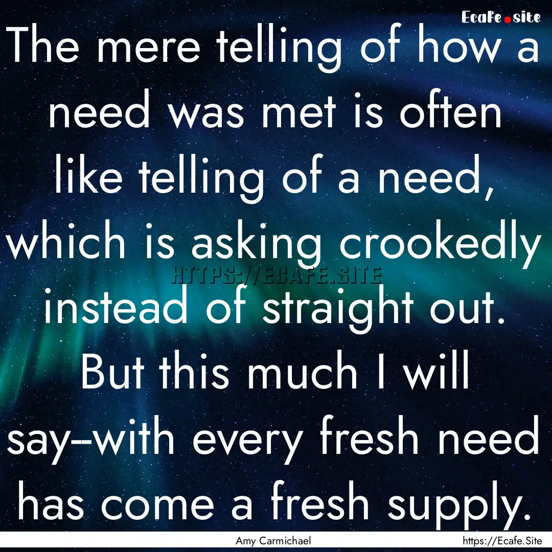 The mere telling of how a need was met is.... : Quote by Amy Carmichael