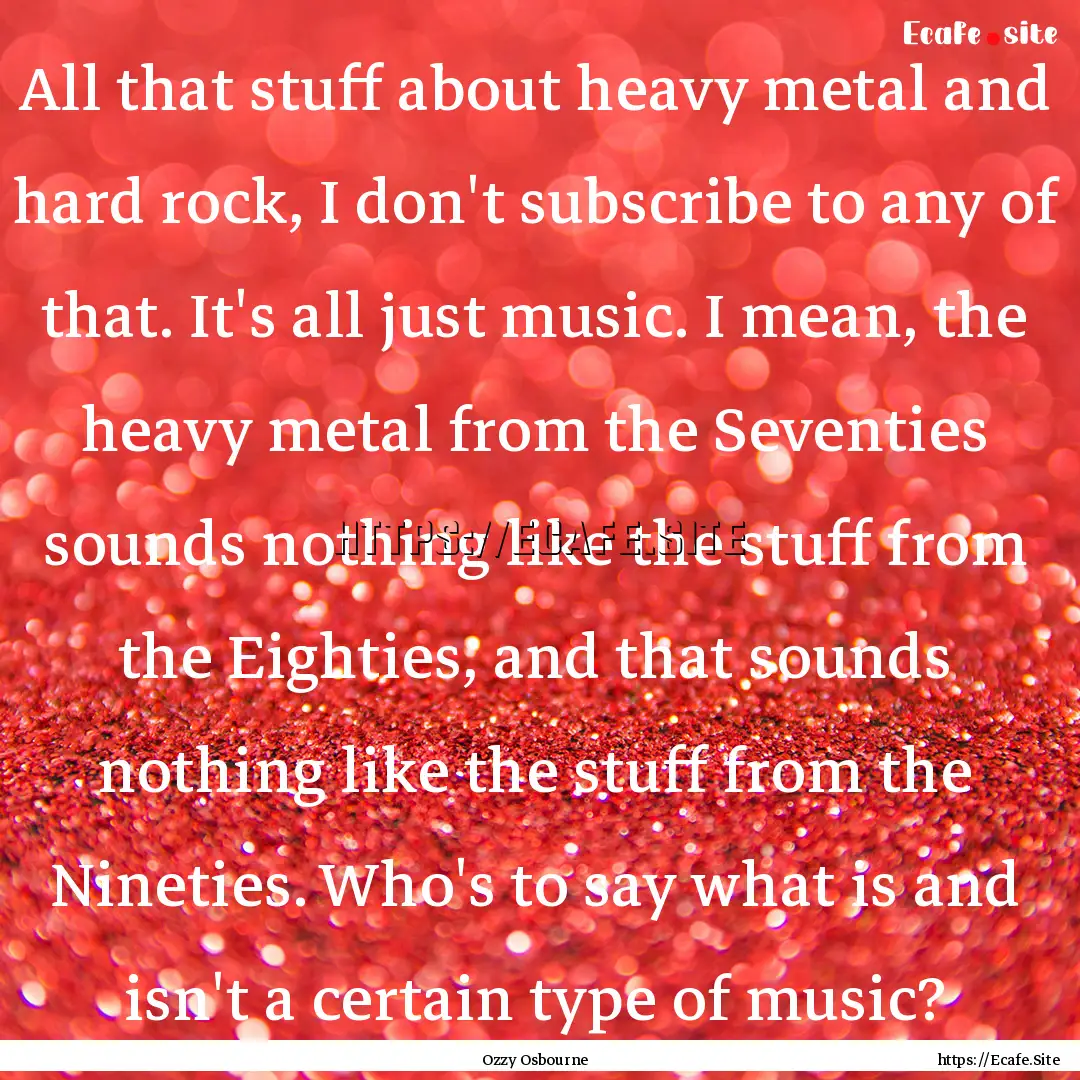 All that stuff about heavy metal and hard.... : Quote by Ozzy Osbourne