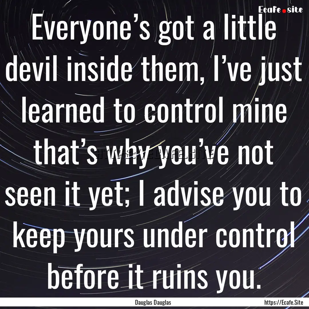 Everyone’s got a little devil inside them,.... : Quote by Dauglas Dauglas