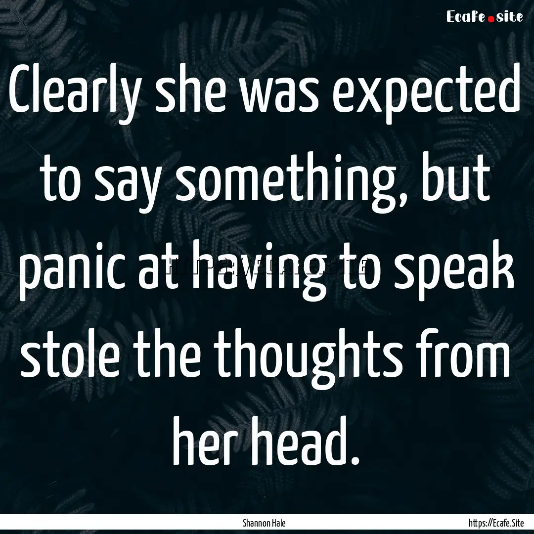 Clearly she was expected to say something,.... : Quote by Shannon Hale