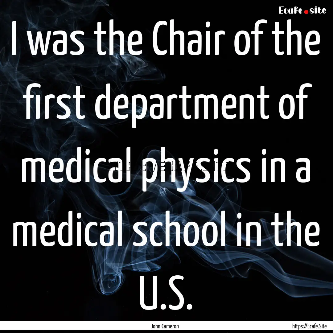 I was the Chair of the first department of.... : Quote by John Cameron