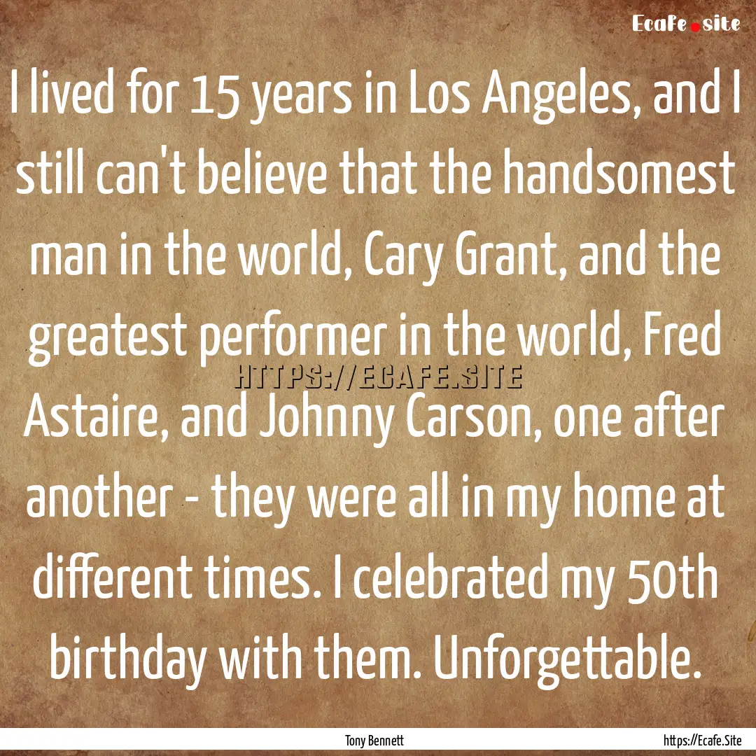 I lived for 15 years in Los Angeles, and.... : Quote by Tony Bennett