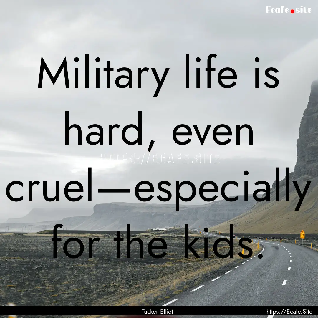 Military life is hard, even cruel—especially.... : Quote by Tucker Elliot