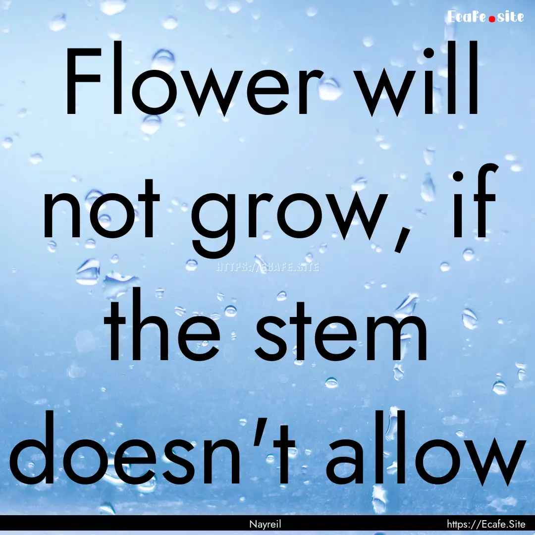 Flower will not grow, if the stem doesn't.... : Quote by Nayreil