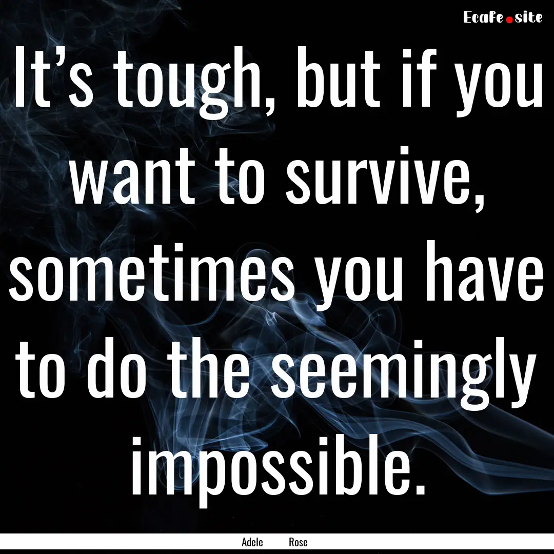 It’s tough, but if you want to survive,.... : Quote by Adele Rose